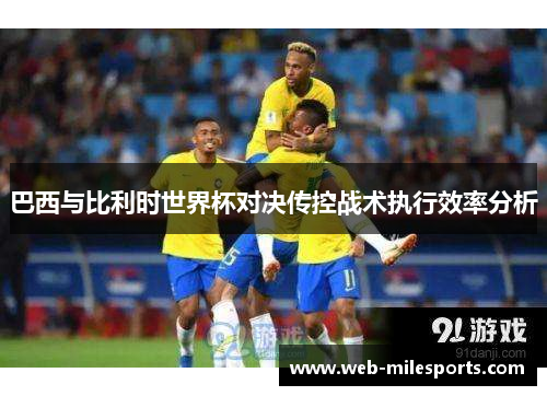 巴西与比利时世界杯对决传控战术执行效率分析
