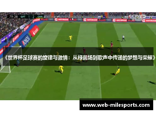 《世界杯足球赛的旋律与激情：从绿茵场到歌声中传递的梦想与荣耀》