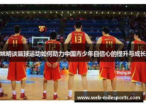 姚明谈篮球运动如何助力中国青少年自信心的提升与成长