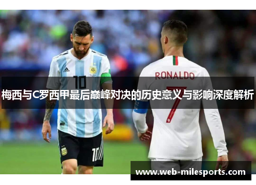 梅西与C罗西甲最后巅峰对决的历史意义与影响深度解析