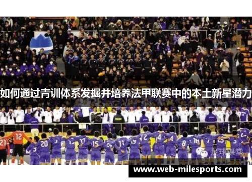 如何通过青训体系发掘并培养法甲联赛中的本土新星潜力