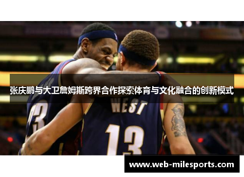 张庆鹏与大卫詹姆斯跨界合作探索体育与文化融合的创新模式